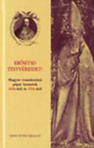 M�sz�ros Istv�n (szerk.) - Er�s�tsd testv�reidet! - Magyar vonatkoz�s� p�pai �zenetek 1456-b�l �s 1956-b�l