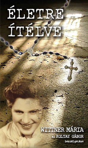 �letre �t�lve - Wittner M�ria igazs�ga - Besz�lget�t�rs: Koltay G�bor