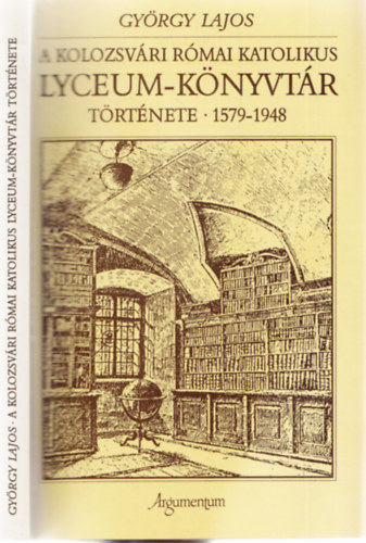 Gy�rgy Lajos - A kolozsv�ri r�mai katolikus Lyceum-k�nyvt�r t�rt�nete 1579-1948