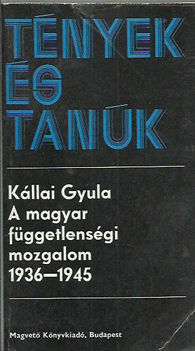 Kllai Gyula - Tnyek s tank(A magyar fggetlensgi mozgalom (1936-1945)