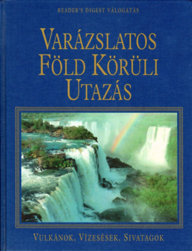 Reader's Digest - Varázslatos Föld körüli utazás - Vulkánok, vízesések, sivatagok