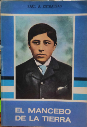 Raúl A. Entraigas - El mancebo de la tierra - Ceferino Namuncurá