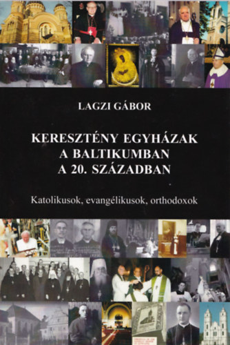 Lagzi Gbor - Keresztny egyhzak a Baltikumban a 20. szzadban. Katolikusok, evanglikusok, orthodoxok