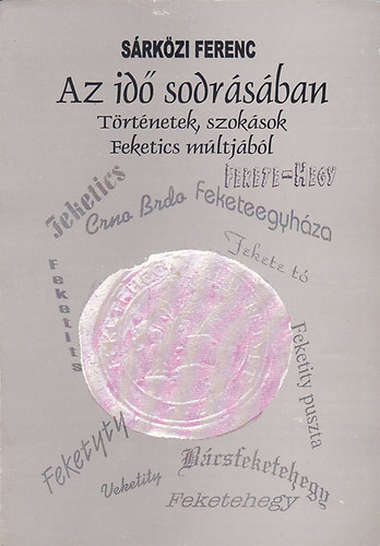 Srkzi Ferenc - Az id sodrsban - Trtnetek, szoksok Feketics mltjbl