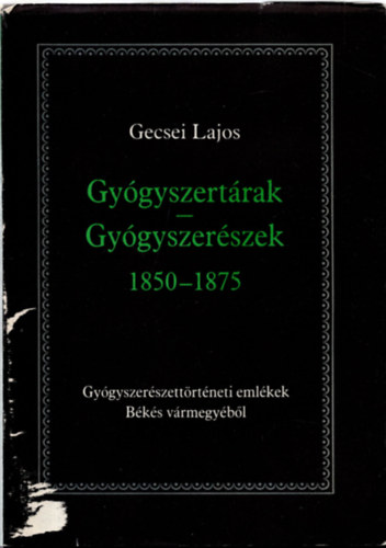 Gecsei Lajos - Gygyszertrak-Gygyszerszek 1850-1875