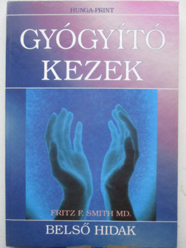 Fritz F. Smith - Gy�gy�t� kezek - Bels� hidak - K�zik�nyv bels� energi�nk mozg�s�r�l �s energiatestjeink m�k�d�s�r�l