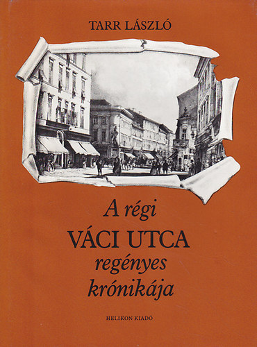 Tarr L�szl� - A r�gi V�ci utca reg�nyes kr�nik�ja