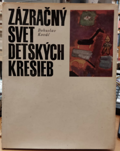 Bohuslav Kov (Kovac) - Zzran svet detskch kresieb (A gyermekrajzok varzslatos vilga)