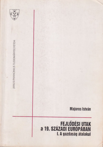 Majoros Istv�n - Fejl�d�si utak a 19. sz�zad i Eur�p�ban I. A gazdas�g �talakul