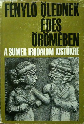 Komoróczy Géza - Fénylő ölednek édes örömében - A sumer irodalom kistükre