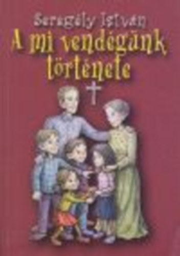 Sereg�ly Istv�n - A mi vend�g�nk t�rt�nete
