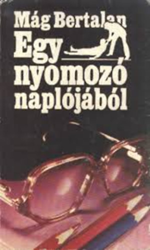 Mág Bertalan - Egy nyomozó naplójából Négy bűnügyi történet