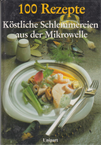 ismeretlen - 100 Rezepte - Kstliche Schlemmereien aus der Mikrowelle