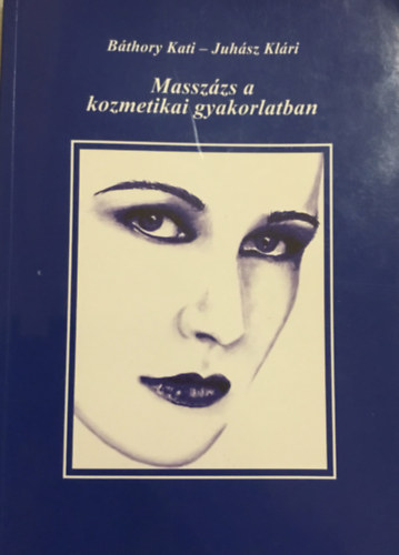 Bthory Katalin, Juhsz Klri - Masszzs a kozmetikai gyakorlatban