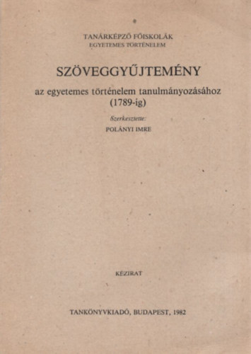 Pol�nyi Imre szerk. - Sz�veggy�jtem�ny az egyetemes t�rt�nelem tanulm�nyoz�s�hoz 1789-ig