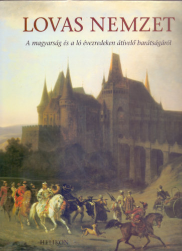 Hecker Walter - Kardi Ilona (szerk.) - Lovas nemzet - A magyarsg s a l vezredeken tvel bartsgrl