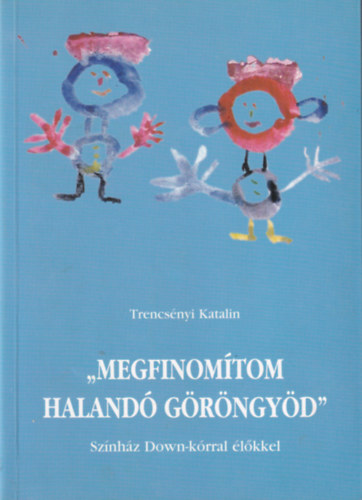 Trencs�nyi Katalin - "Megfinom�tom haland� g�r�ngy�d" Sz�nh�z Down-k�rral �l�kkel