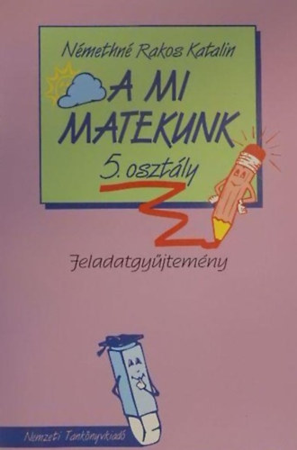 Dr. Rakos Katalin, Szalay Sndor (szerk.), St Istvn (lektor.), Lukcs Mrtonn (lektor) - A mi matekunk 5 o. - Feladatgyjtemny