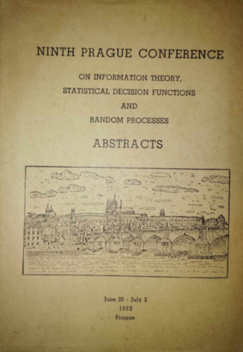 Ninth Prague Conference on Information Theory, Statistical Decision Functions and Random Processes: Abstracts (Fggvnyek s Vletlenszer Folyamatok Konferencia: Absztraktok)
