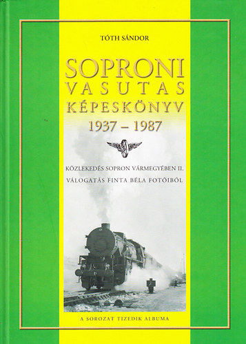 Tóth Sándor - Soproni vasutas képeskönyv 1937-1987 (Közlekedés Sopron Vármegyében II.)