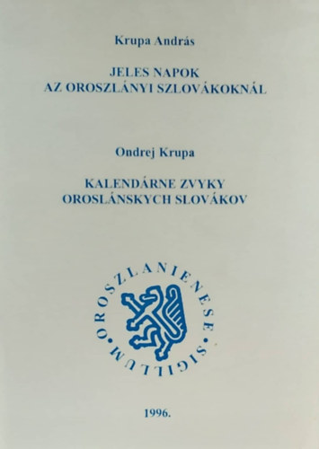 Krupa Andrs - Jeles napok az oroszlnyi szlovkoknl - Kalendrne zvyky oroslanskych Slovkov (szlovk-magyar)