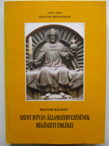 Magyar Kálmán - Szent István államszervezésének régészeti emlékei
