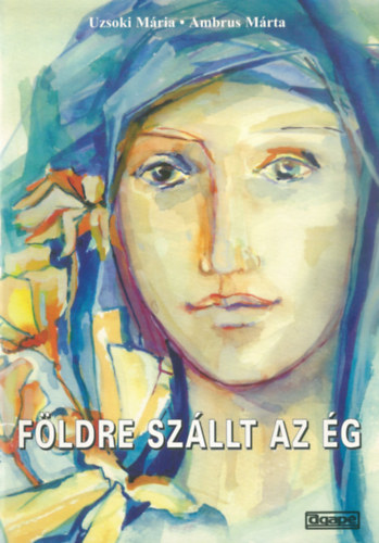 Uzsoki Mária - Ambrus Márta - Földre szállt az Ég