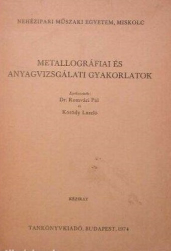 Szerk.: Dr. Romvári Pál; Kóródy László - Metallográfiai és anyagvizsgálati gyakorlatok