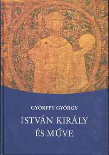 Gyrffy Gyrgy - Istvn kirly s mve
