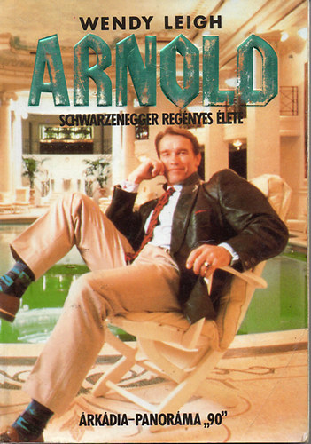 Wendy Leigh - Arnold Schwarzenegger reg�nyes �lete
