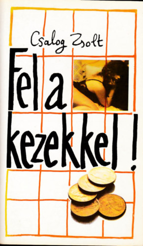 Csalog Zsolt - Fel a kezekkel!