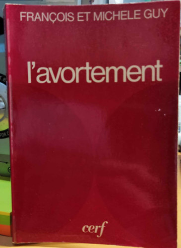 Fran�ois Guy, Michele Guy - L'avortement: Documents pour une information et une r�flexion sur un probl�me d'actualit�