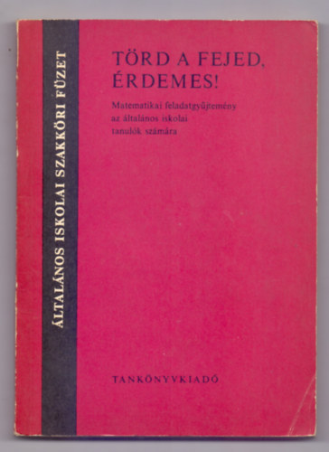 Összeállítota: Ligeti Béla és Mosoni György, Átdolgozta: Mosoni György - Törd a fejed, érdemes! - Matematikai feladatgyűjtemény az általános iskolai tanulók számára (3. átdolgozott kiadás - 89 ábrával - Általános iskolai szakköri füzet)