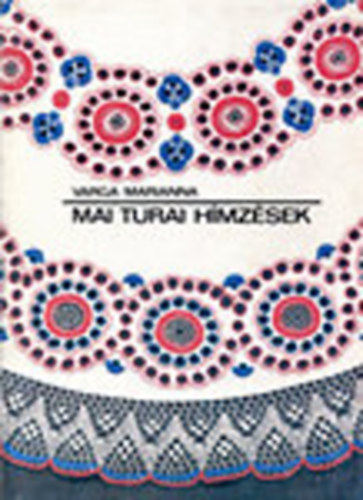 Varga Marianna - Mai turai hímzések (Turai tervező- és hímzőasszonyok a ...