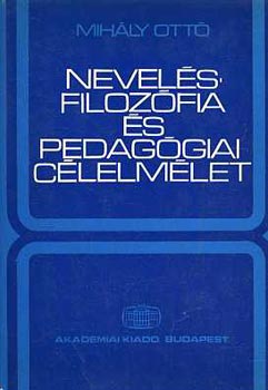 Mihály Ottó - Nevelésfilozófia és pedagógiai célelmélet