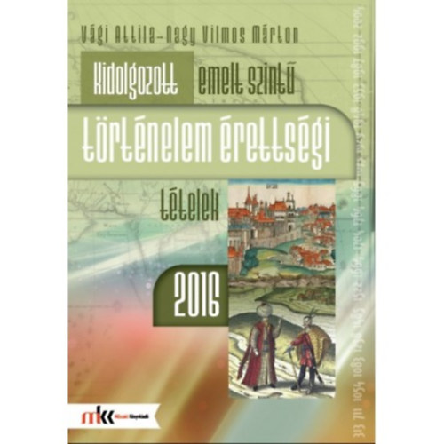 Vgi Attila, Mrton Vilmos Nagy - Kidolgozott emelt szint trtnelem rettsgi ttelek 2016