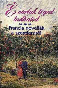 s vrlak tged, tudhatod (francia novellk a szerelemrl)