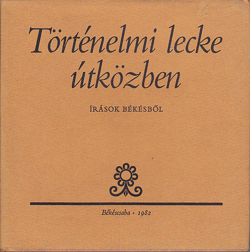 Filadelfi Mih�ly (szerk.) - T�rt�nelmi lecke �tk�zben - �r�sok B�k�sr�l