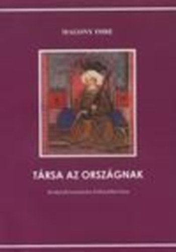 Magony Imre - Társa az országnak (Királynék koronázása Székesfehérváron)