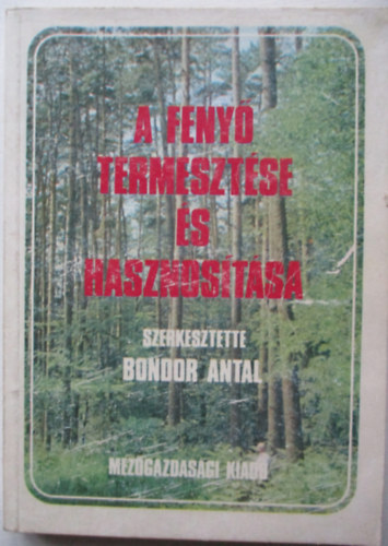 Bondor Antal (szerk.) - A feny� termeszt�se �s hasznos�t�sa