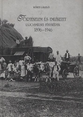 Krti Lszl - Trtnelem s emlkezet - Lajosmizsei fnykpek 1896-1946