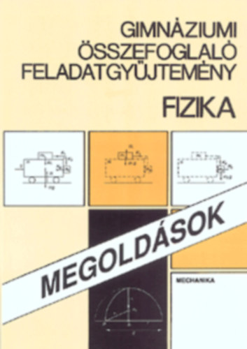 Balogh Vilmos Szilárd - Gimnáziumi összefoglaló feladatgyűjtemény, fizika - Mechanika (Megoldások)