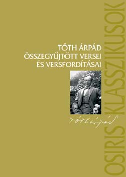 Tóth Árpád - Tóth Árpád összegyűjtött versei és versfordításai