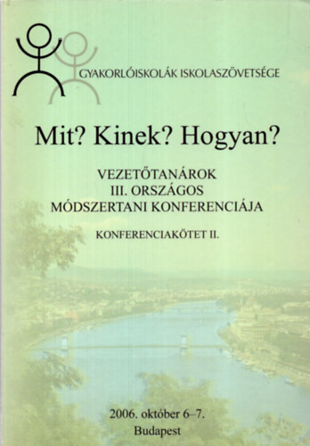 Mit, kinek, hogyan? - Vezetőtanárok III. Országos módszertani konferenciája (Konferenciakötetek I.)