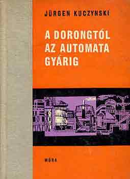 Jrgen Kuczynski - A dorongtl az automata gyrig (bvr knyvek)