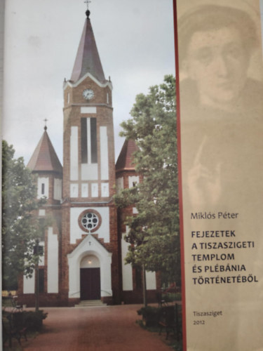 Mikl�s P�ter (szerk.) - Fejezetek a Tiszaszigeti templom �s pl�b�nia t�rt�net�b�l