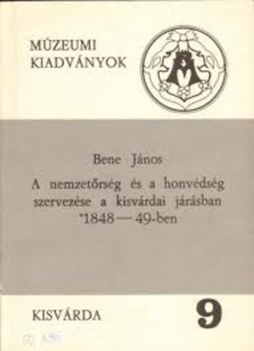 Bene János - A nemzetőrség és a honvédség szervezése a kisvárdai járásban 1848-49