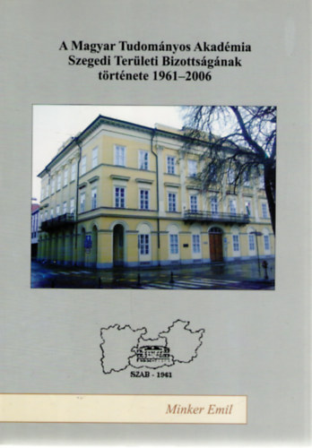 Minkler Emil - A Magyar Tudomnyos Akadmia Szegedi Terleti Bizottsgnak trtnete 1961-2006