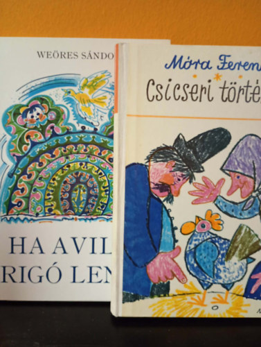 M�ra Ferenc - 2 db. m� - M�ra Ferenc: Csicseri t�rt�net - We�res S�ndor: Ha a vil�g rig� lenne