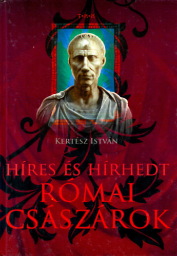 Kertész István - Híres és hírhedt római császárok